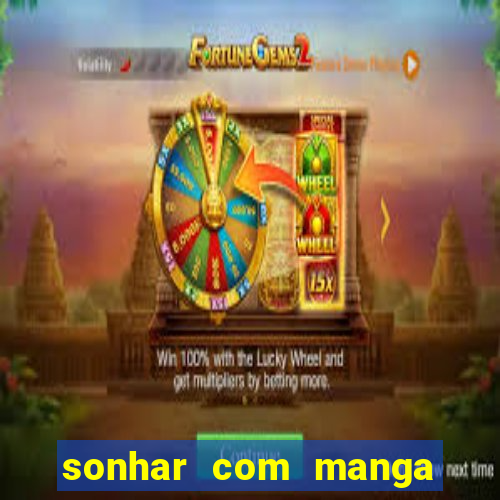 sonhar com manga madura jogo do bicho